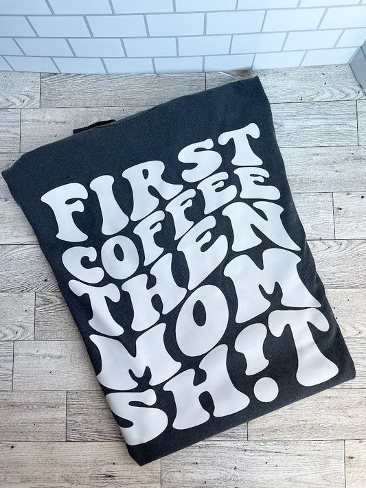 First Coffee Then Mom Shit (Front Design)- Comfort Colors TShirt